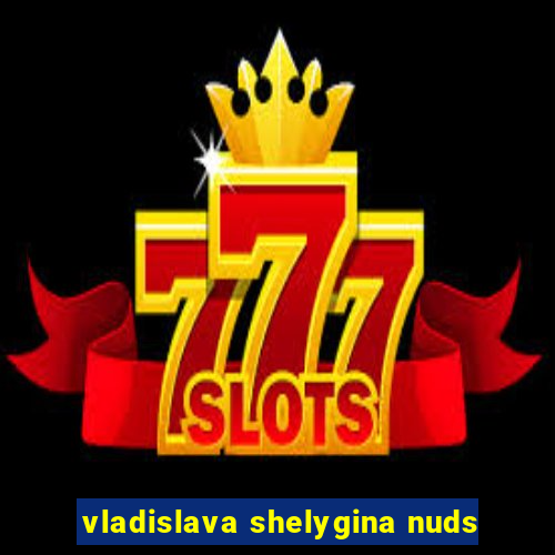 vladislava shelygina nuds