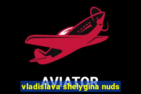 vladislava shelygina nuds