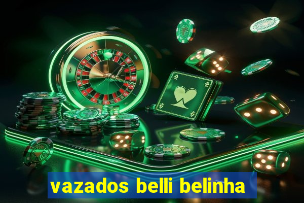 vazados belli belinha