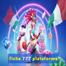 ficha 777 plataforma