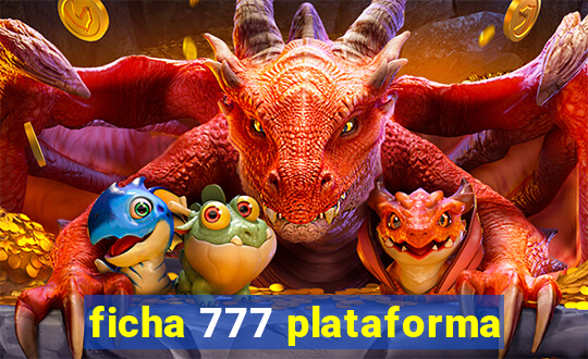 ficha 777 plataforma