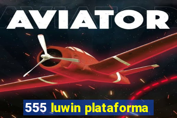 555 luwin plataforma