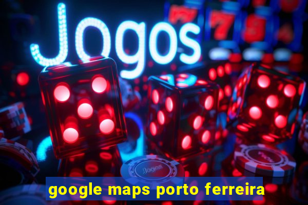 google maps porto ferreira