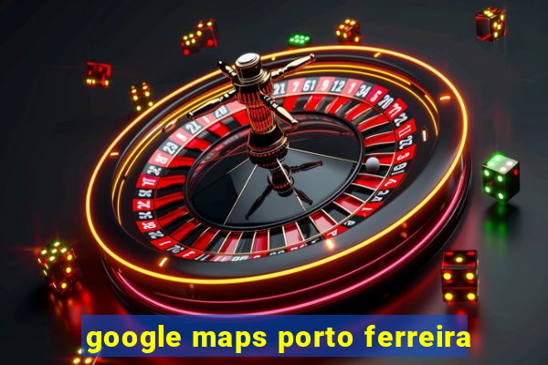 google maps porto ferreira