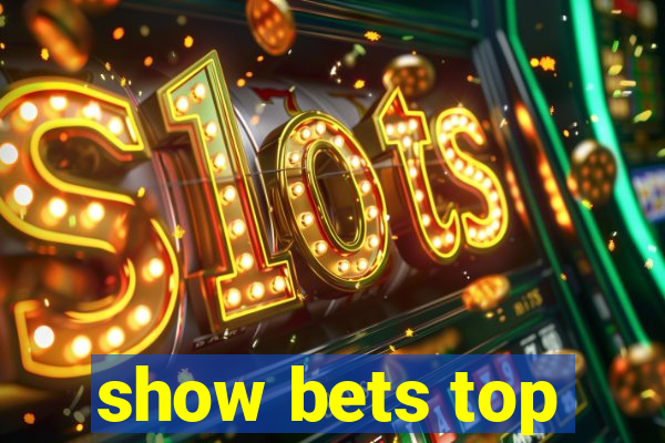 show bets top