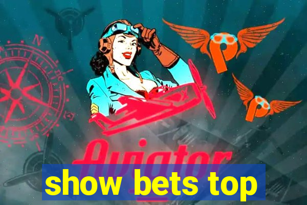 show bets top