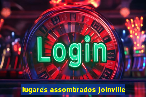 lugares assombrados joinville