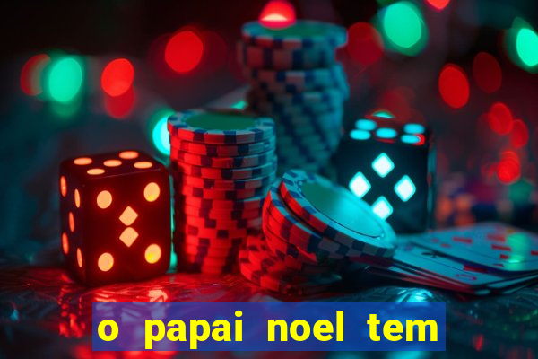 o papai noel tem quantos anos