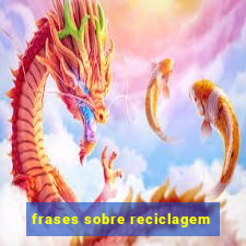 frases sobre reciclagem