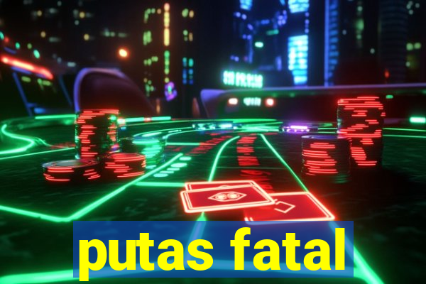 putas fatal