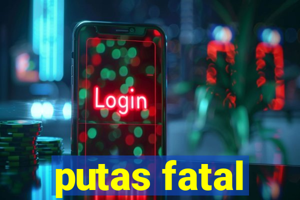 putas fatal