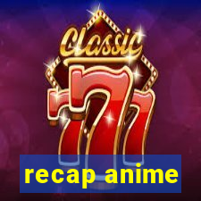 recap anime