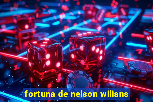 fortuna de nelson wilians