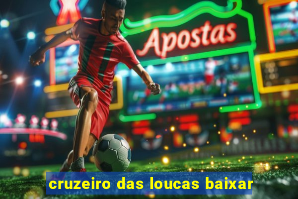 cruzeiro das loucas baixar