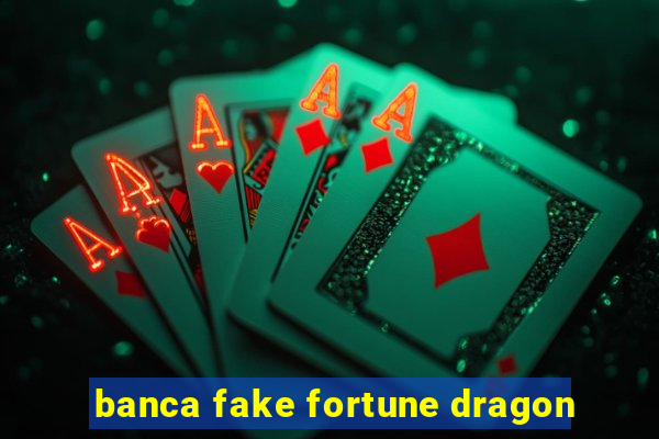 banca fake fortune dragon