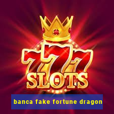 banca fake fortune dragon