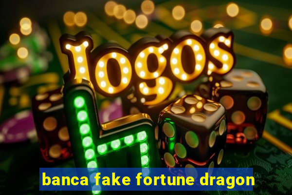 banca fake fortune dragon