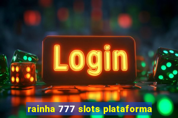 rainha 777 slots plataforma