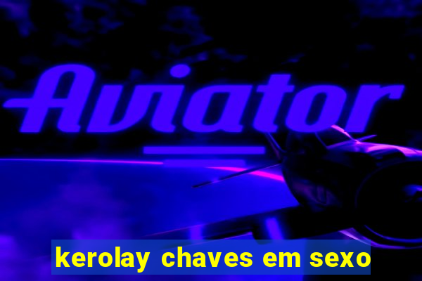 kerolay chaves em sexo