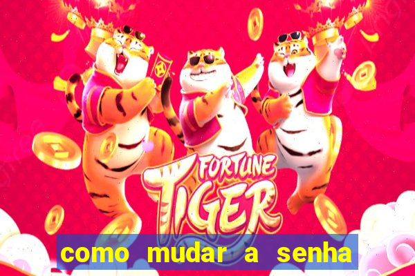 como mudar a senha de saque do jogo do tigre