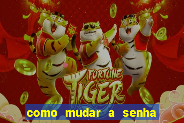 como mudar a senha de saque do jogo do tigre