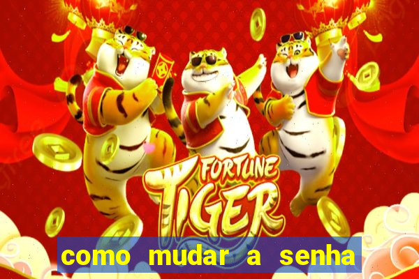 como mudar a senha de saque do jogo do tigre