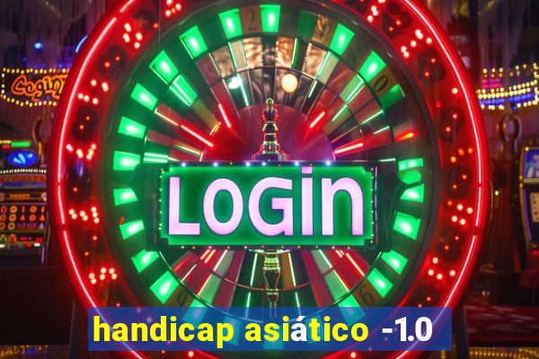 handicap asiático -1.0