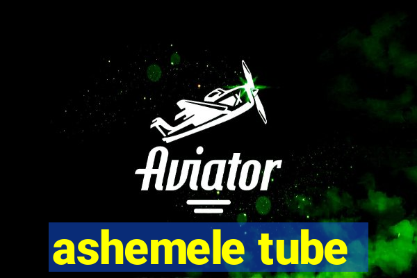 ashemele tube