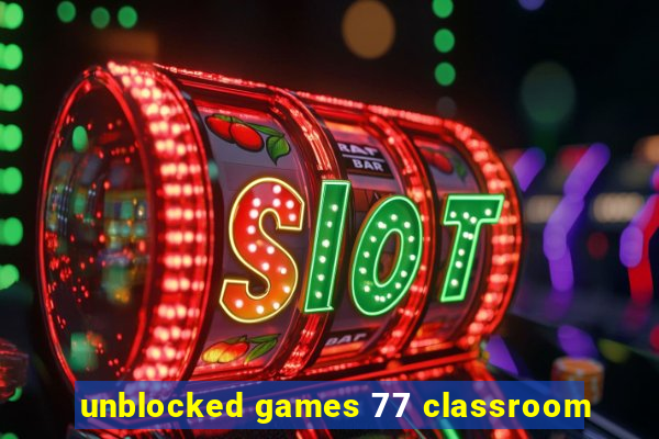 unblocked games 77 classroom