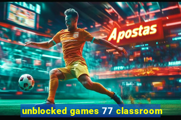 unblocked games 77 classroom