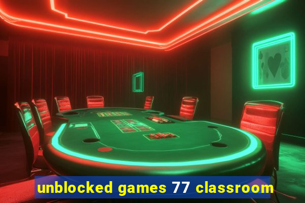 unblocked games 77 classroom