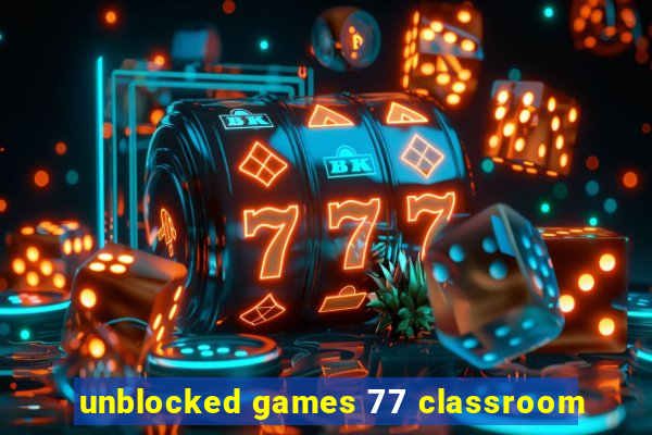 unblocked games 77 classroom