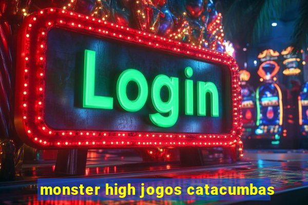 monster high jogos catacumbas