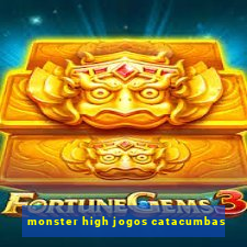 monster high jogos catacumbas