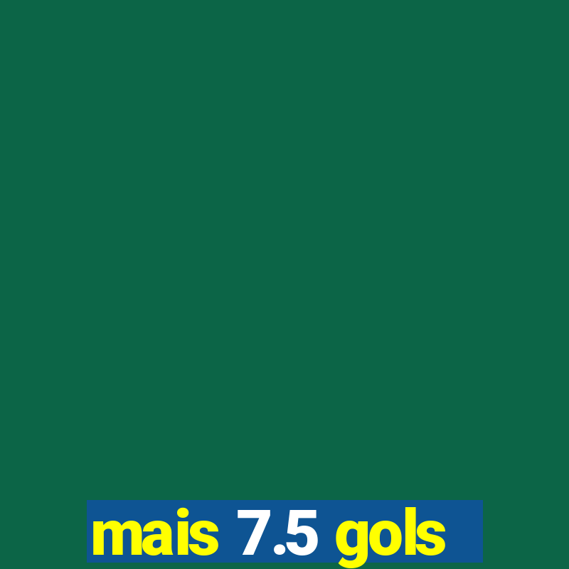 mais 7.5 gols