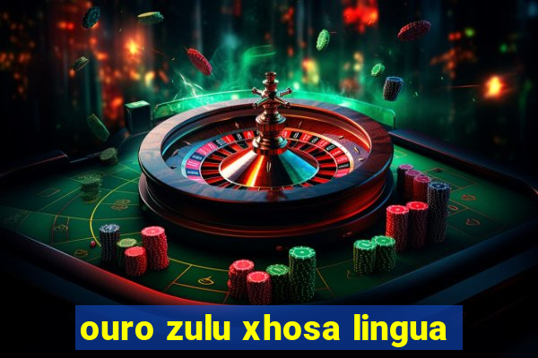 ouro zulu xhosa lingua