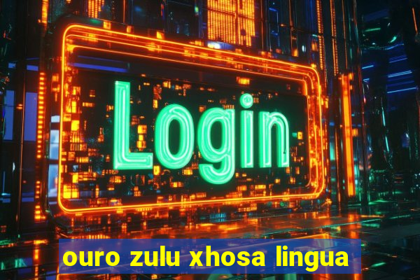 ouro zulu xhosa lingua