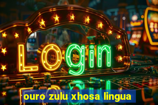 ouro zulu xhosa lingua