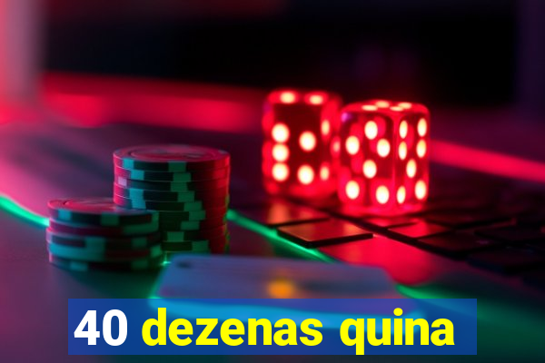 40 dezenas quina