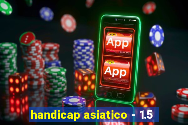 handicap asiatico - 1.5