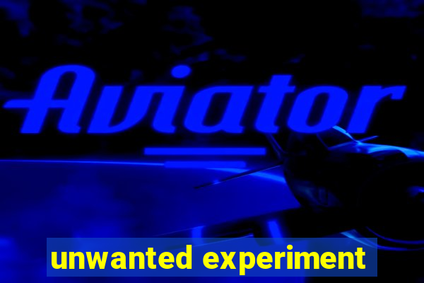 unwanted experiment