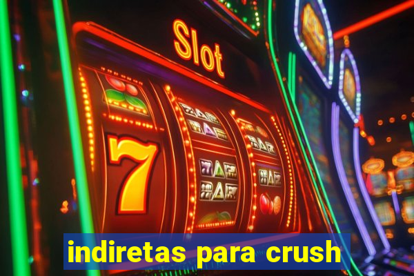 indiretas para crush