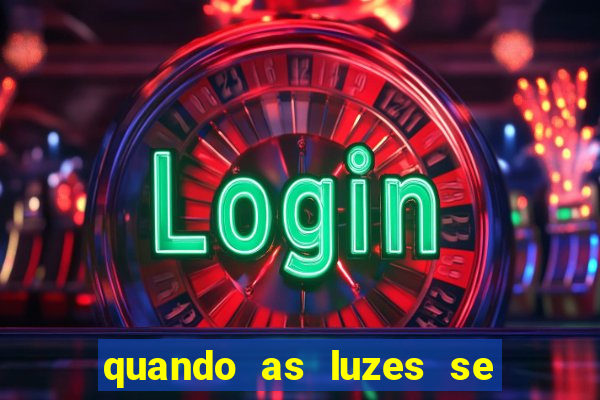 quando as luzes se apagam rede canais