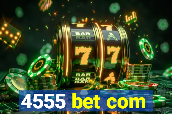 4555 bet com