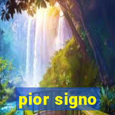 pior signo