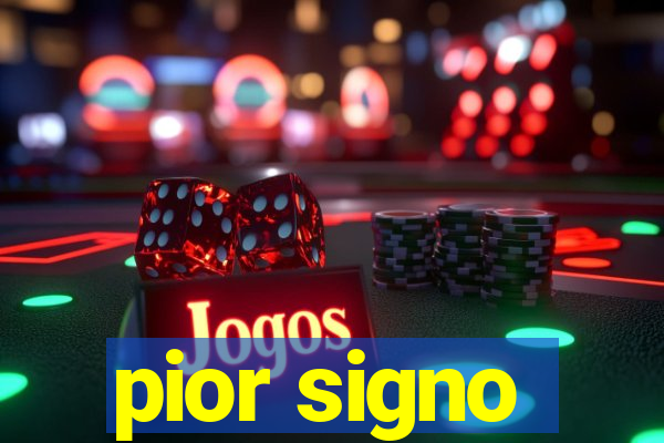 pior signo