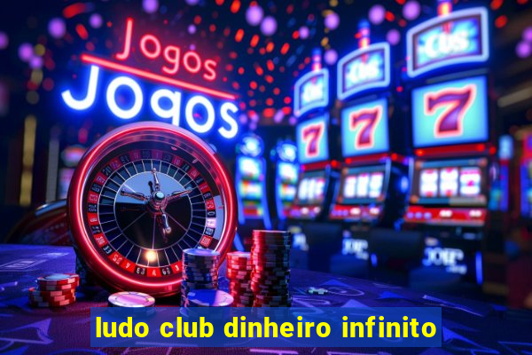 ludo club dinheiro infinito