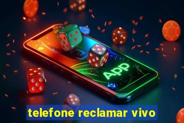 telefone reclamar vivo