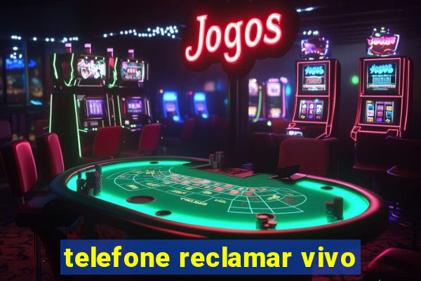 telefone reclamar vivo