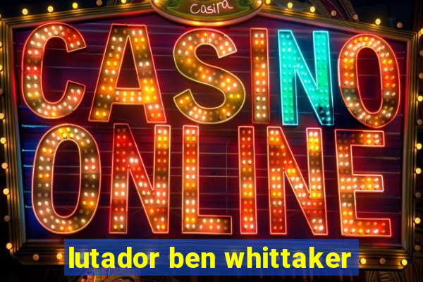 lutador ben whittaker